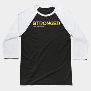 Stronger than Yesterday Fitness and Gift Baseball T-Shirt